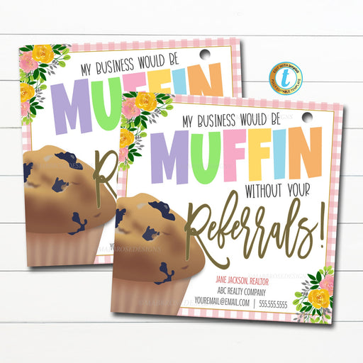 Spring Muffin Realtor Pop By Tag, Muffin Without Your Referrals Small Business Banking Marketing Client Treat Printable Editable Template