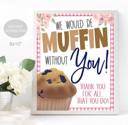 Muffin Without You Thank You Appreciation Sign, Teacher Staff Employee Nurse Volunteer, Breakfast Thank You Decor School Pto Pta, PRINTABLE